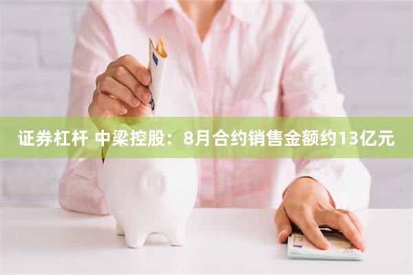 证券杠杆 中梁控股：8月合约销售金额约13亿元